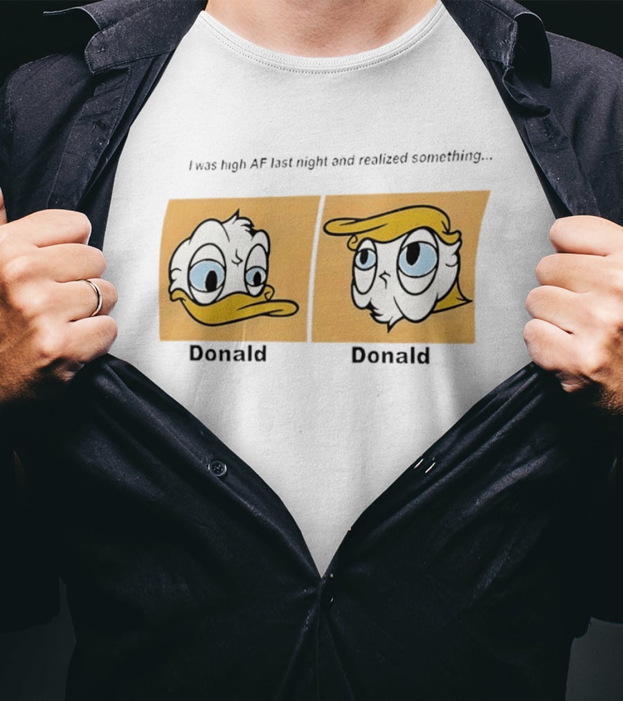I Was High AF Last Night And Realized Something Donald Trump Donald Duck T-Shirt