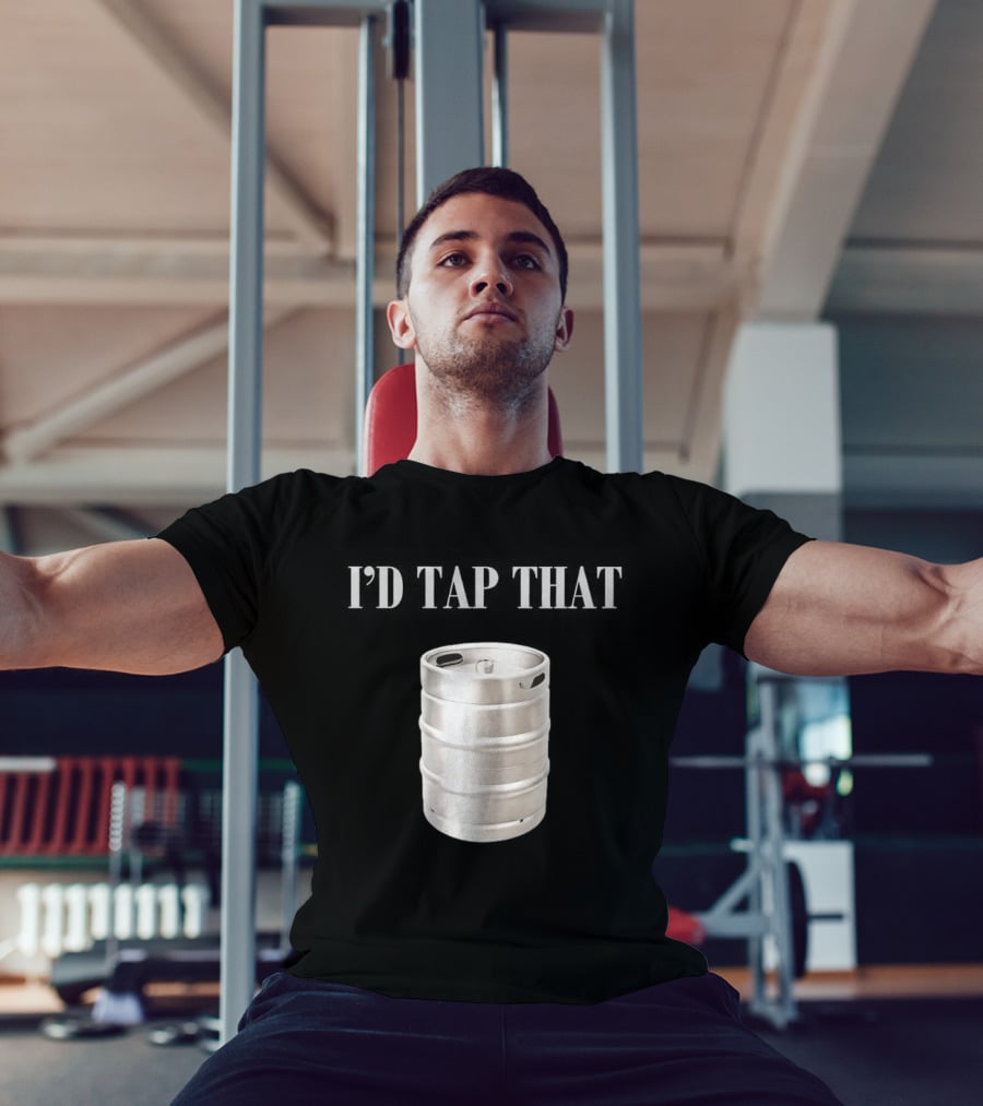 I'd Tap That Beer Kegs Fun Drinking Humor T-Shirt
