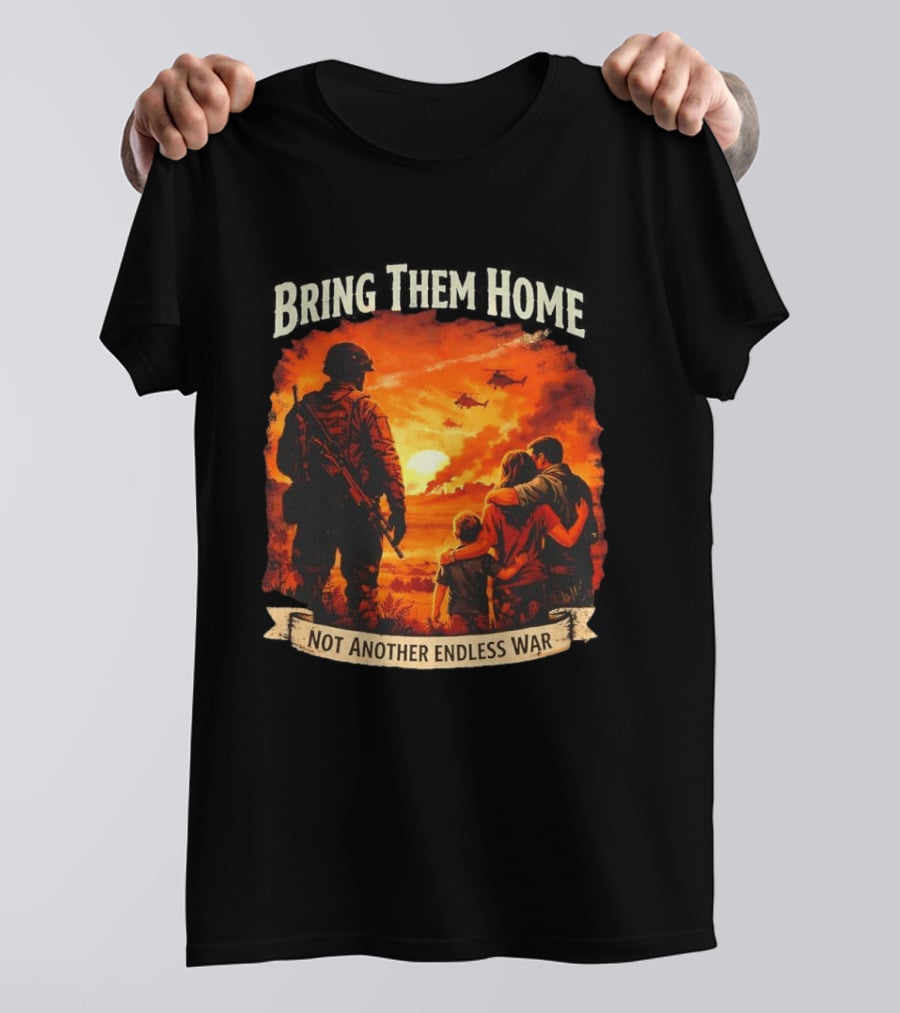 Bring Them Home Soldier Reunion Not Another Endless War Message T-Shirt
