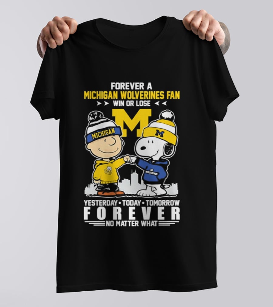 Forever A Michigan Wolverines Fan Win Or Lose Yesterday Today Tomorrow Forever No Matter What Charlie Brown And Snoopy T-Shirt
