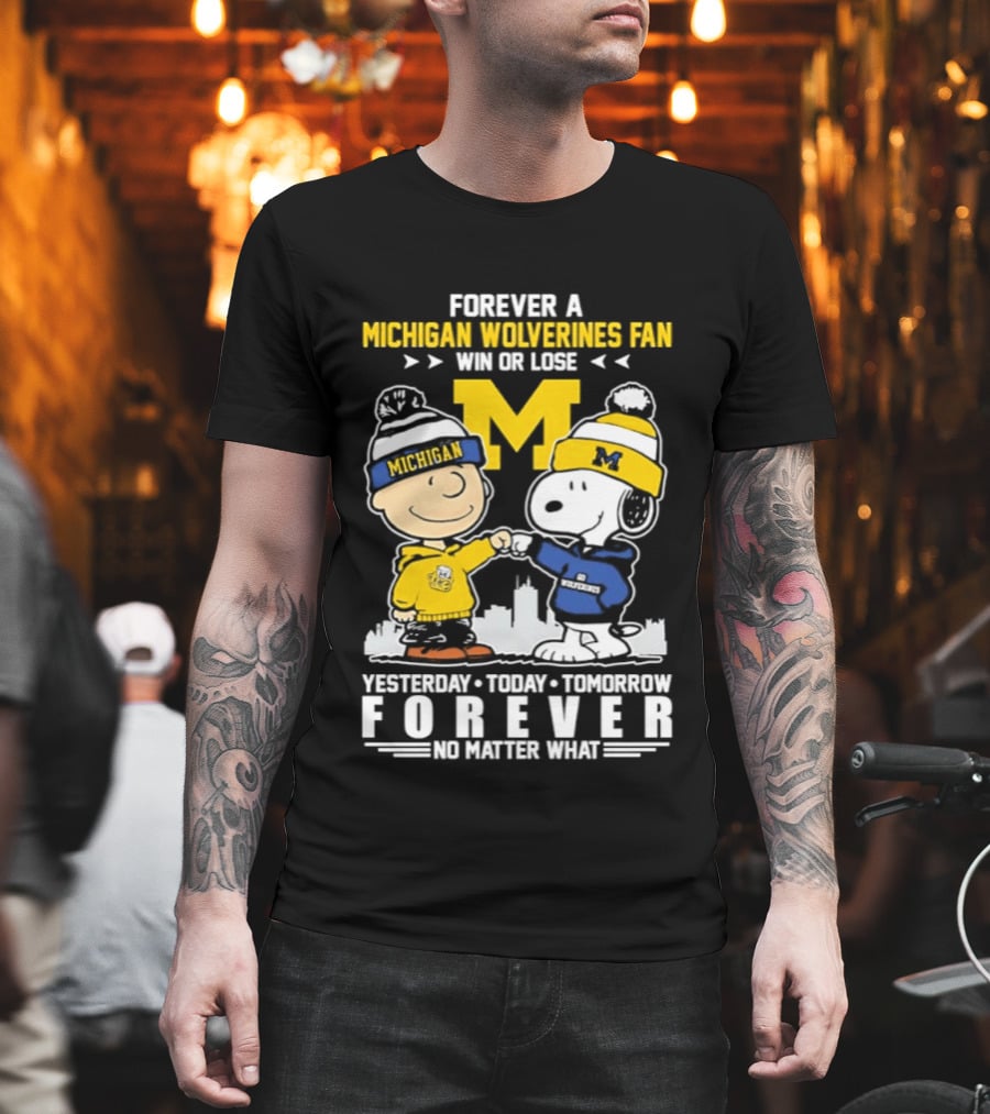 Forever A Michigan Wolverines Fan Win Or Lose Yesterday Today Tomorrow Forever No Matter What Charlie Brown And Snoopy T-Shirt