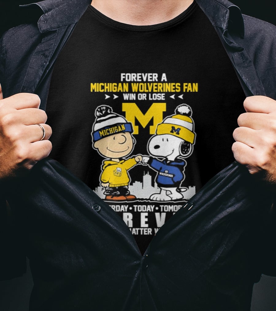 Forever A Michigan Wolverines Fan Win Or Lose Yesterday Today Tomorrow Forever No Matter What Charlie Brown And Snoopy T-Shirt