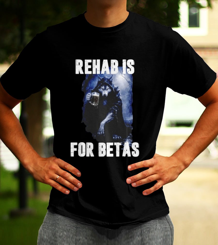Rehab Is For Betas Werewolf With Beer T-Shirt