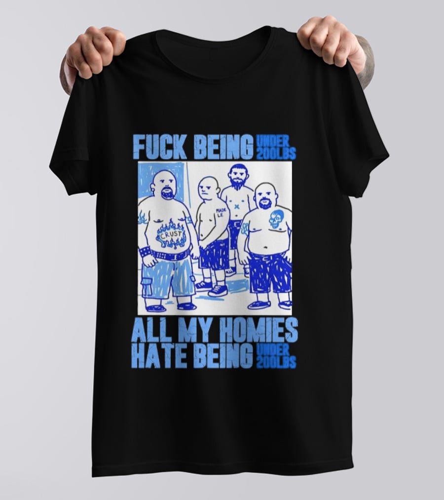 Fuck Being Under 200lbs All My Homies Hate Being Under 200lbs Sketch T-Shirt