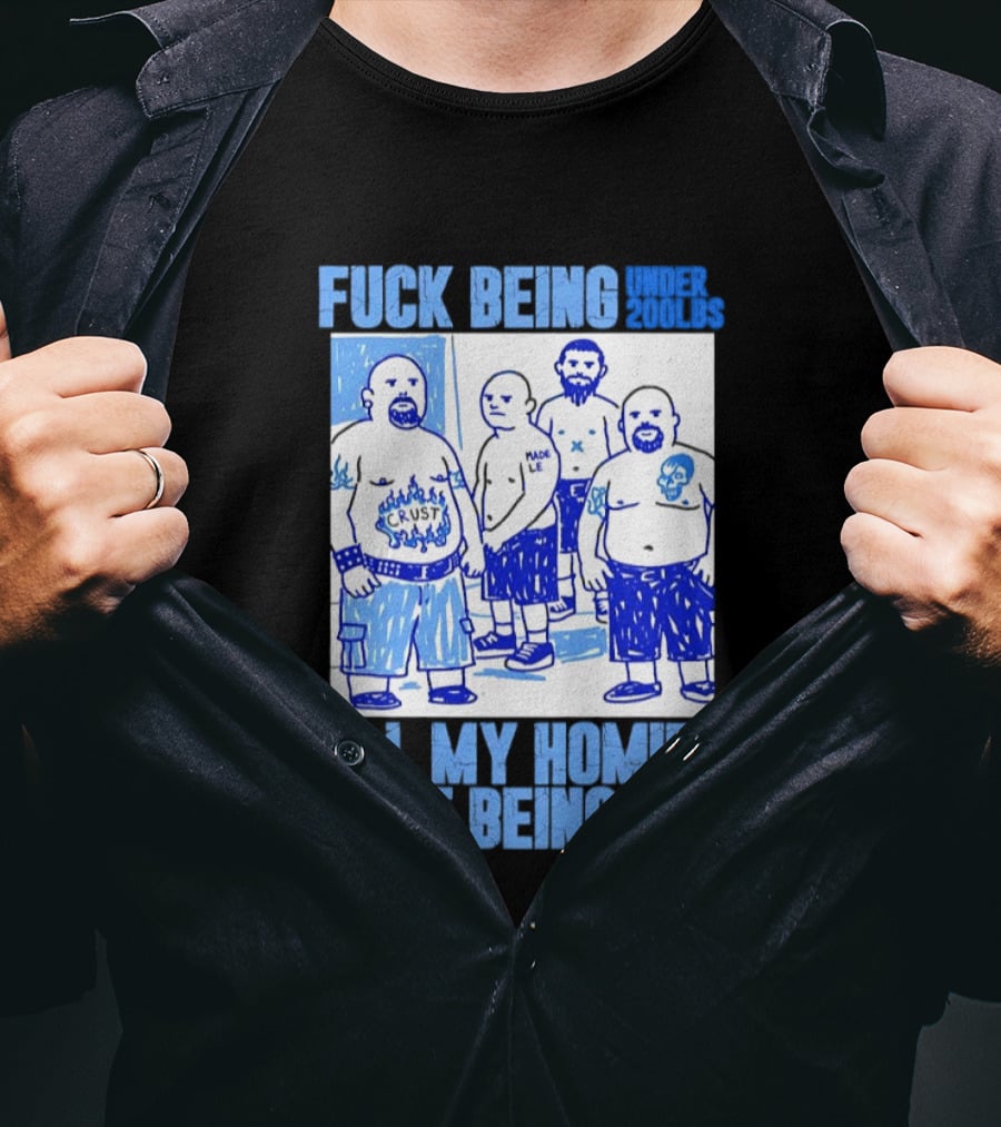 Fuck Being Under 200lbs All My Homies Hate Being Under 200lbs Sketch T-Shirt