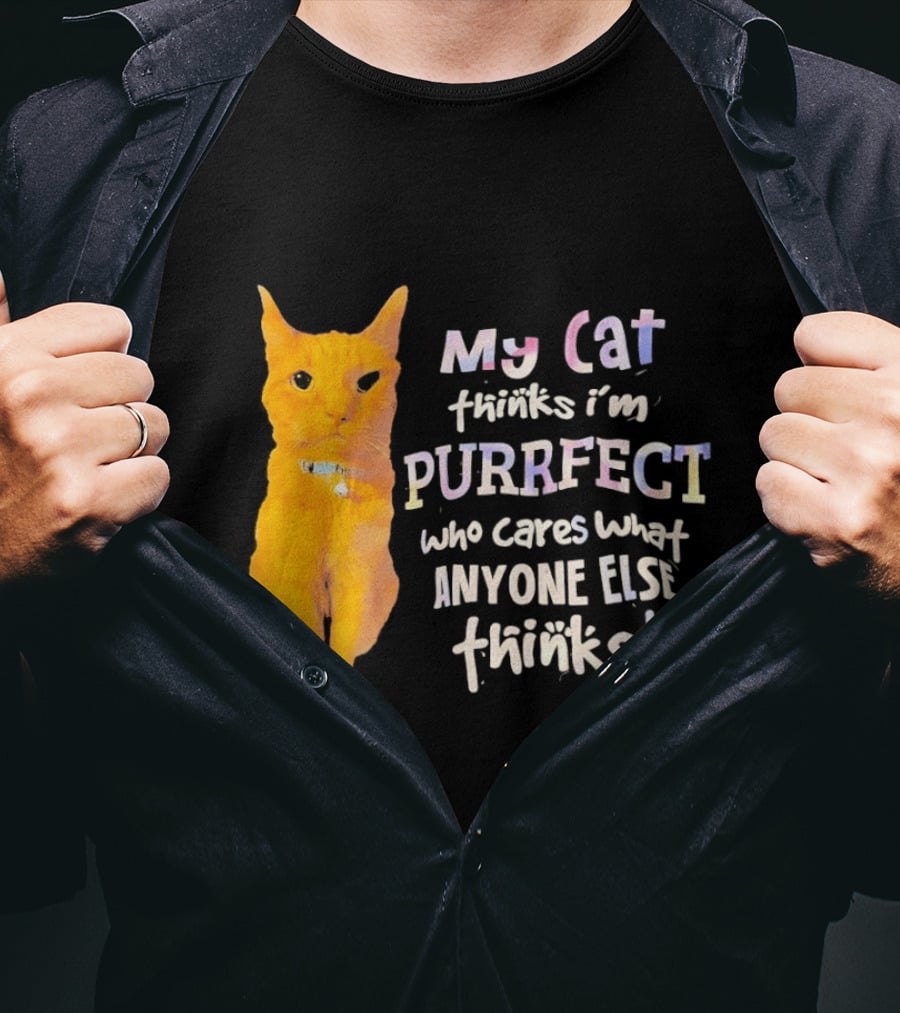 My Cat Thinks I'm Purrfect Who Cares What Anyone Else Thinks T-Shirt