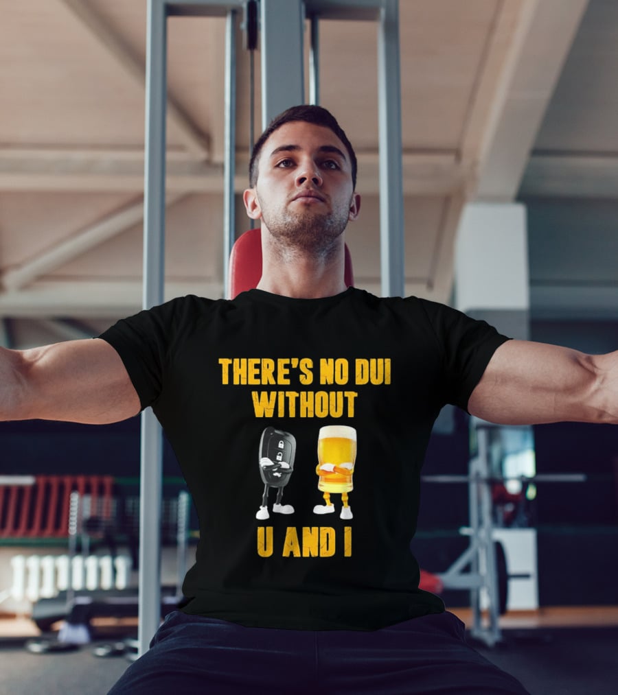 There's No Dui Without U And I Car Key Beer T-Shirt