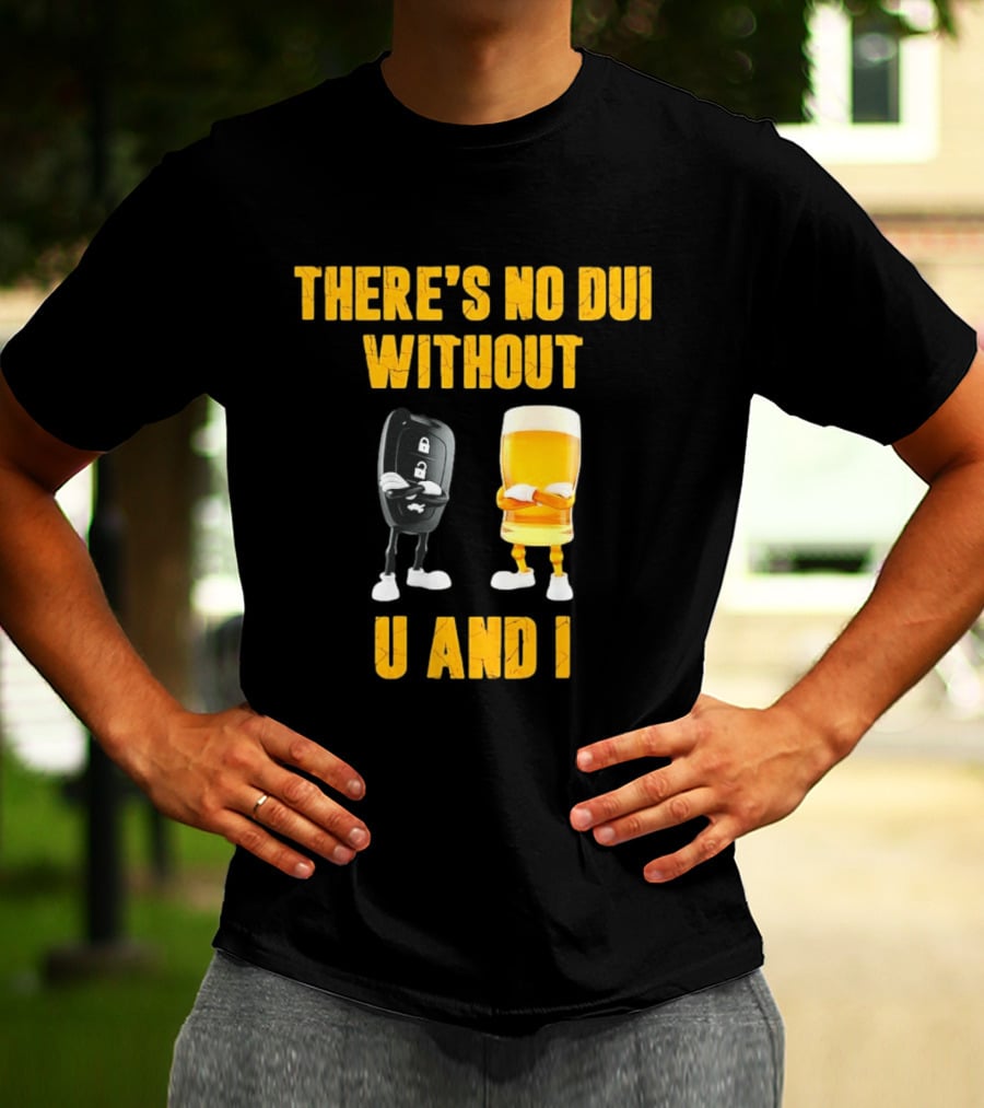 There's No Dui Without U And I Car Key Beer T-Shirt
