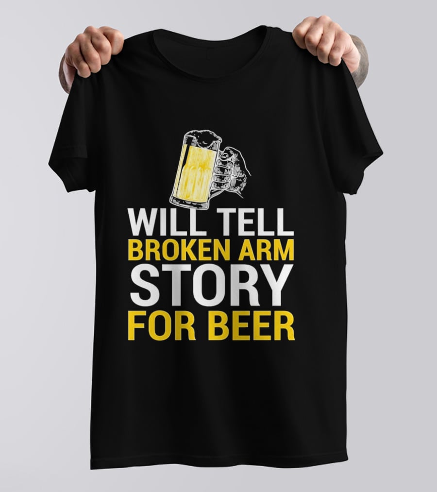 Will Tell Broken Arm Story For Beer Funny Beer Humor T-Shirt