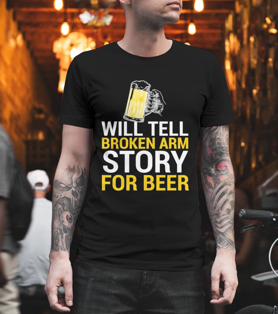 Will Tell Broken Arm Story For Beer Funny Beer Humor T-Shirt