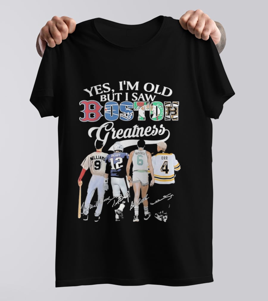 Yes I'm Old But I Saw Boston Greatness Red Sox Patriots Celtics Bruins Players T-Shirt
