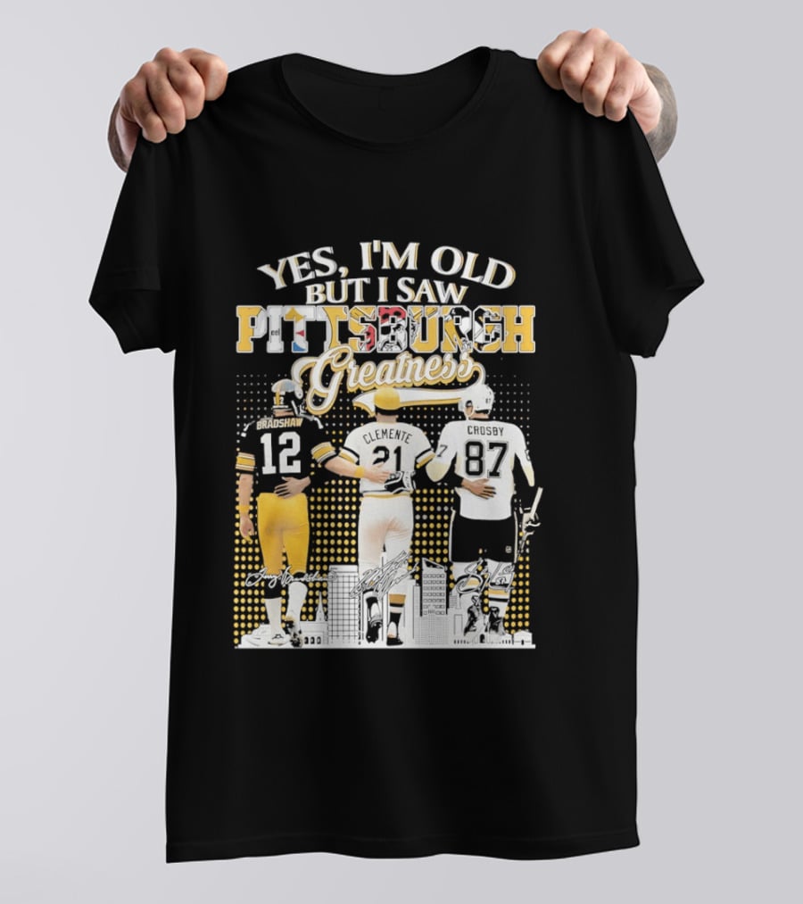 Yes I'm Old But I Saw Pittsburgh Sports Greatness Bradshaw Clemente Crosby T-Shirt