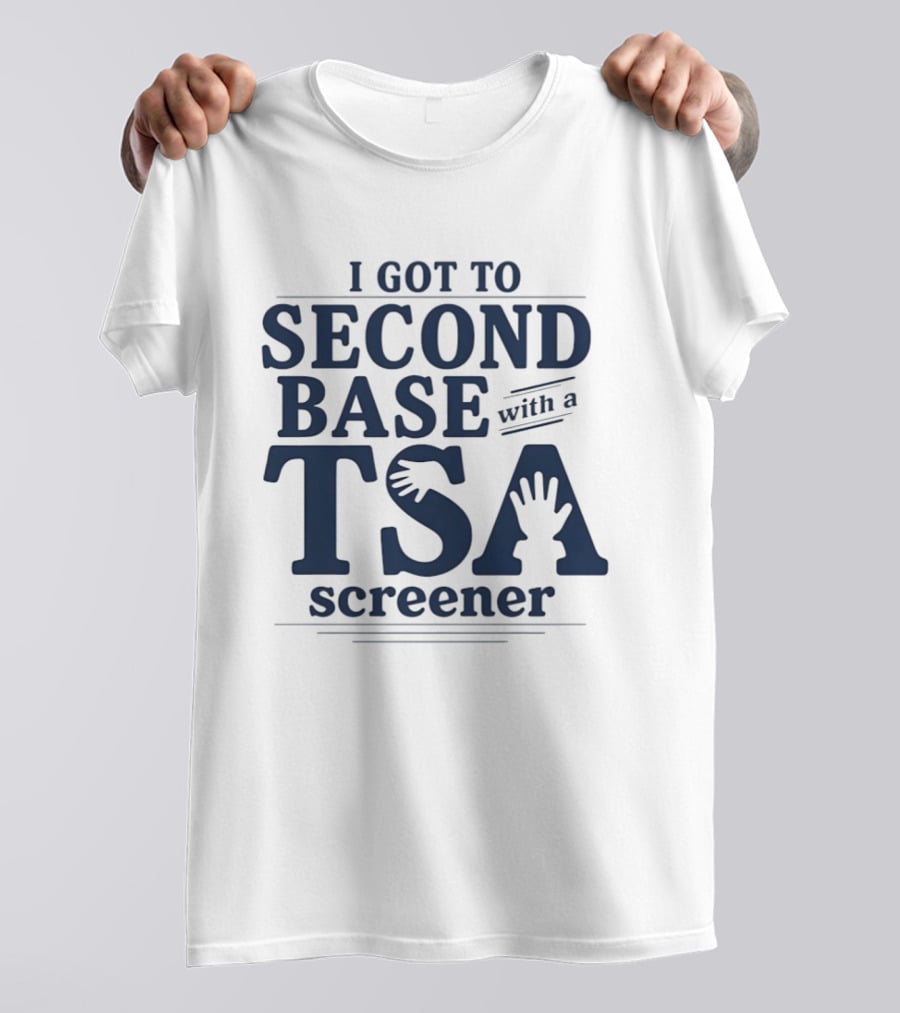 I Got To Second Base With A TSA Screener Funny Travel Humor T-Shirt