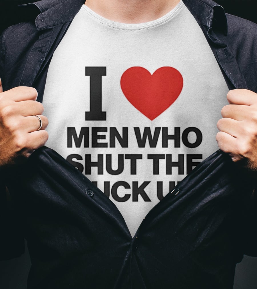 I Love Men Who Shut The Fuck Up Bold Statement 2026 T-Shirt