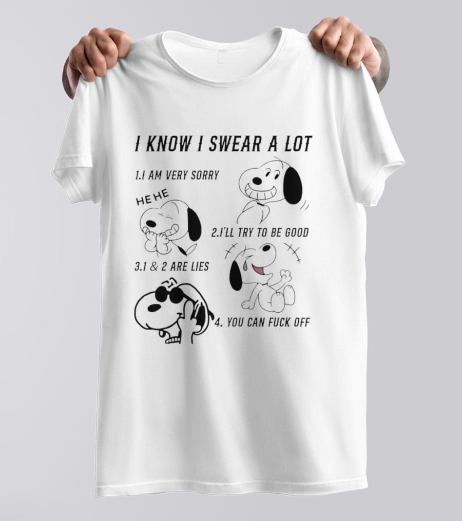 Snoopy I Know I Swear A Lot I'm Very Sorry 1 And 2 Are Lies I'll Try To Be Good You Can Fuck Off T-Shirt