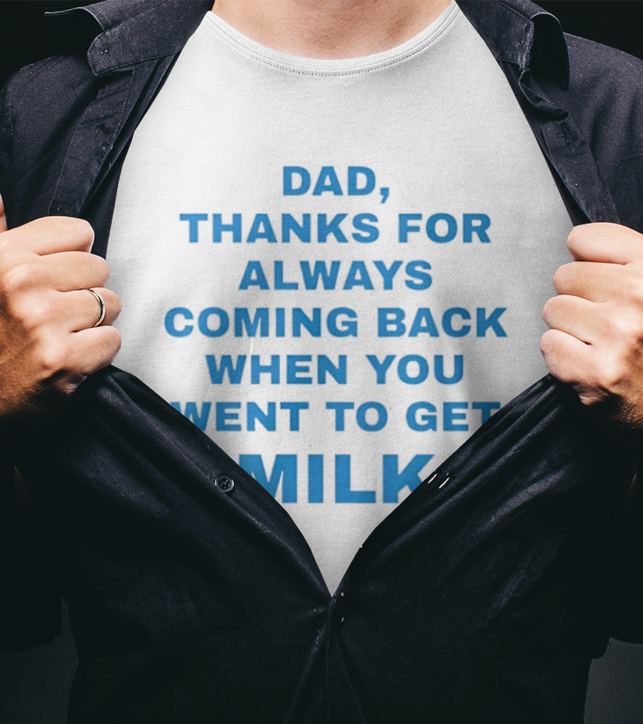 Dad Thanks For Always Coming Back When You Went To Get Milk T-Shirt
