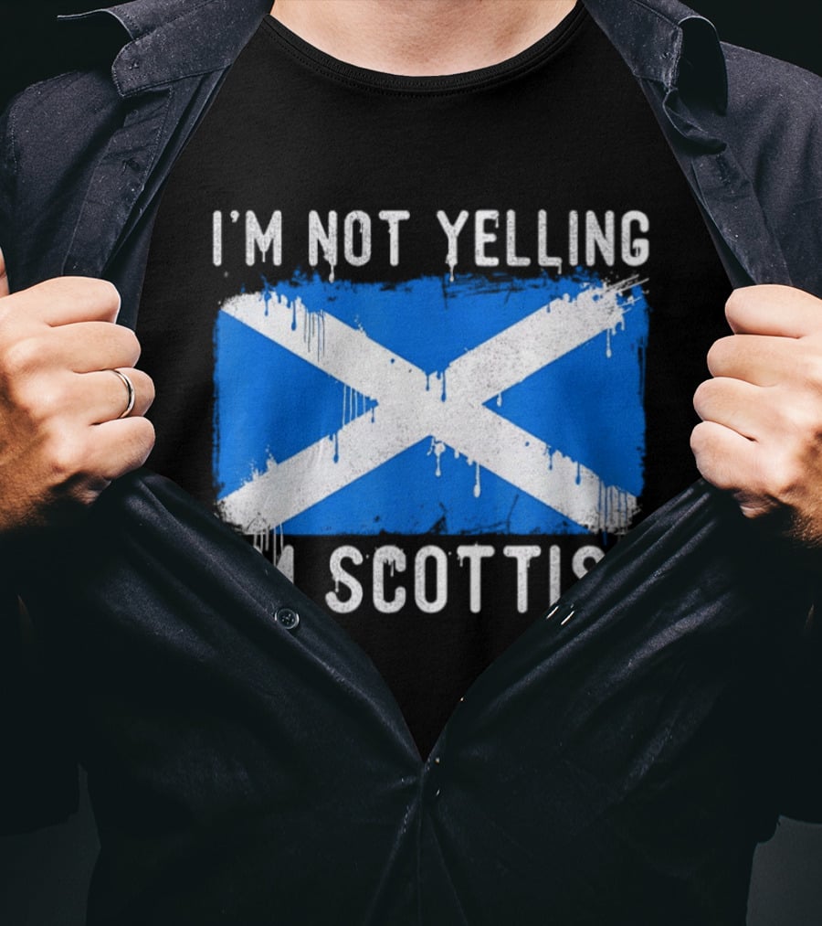 I'm Not Yelling I'm Scottish Scotland Flag T-Shirt