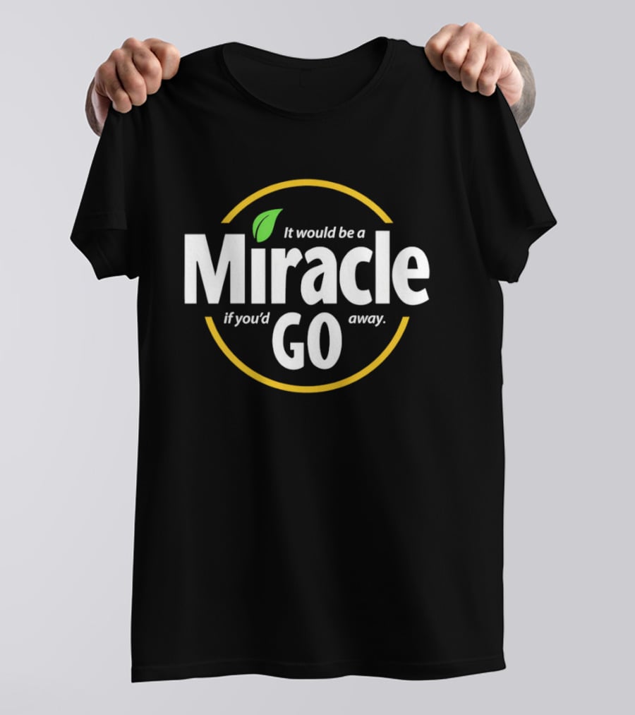 Miracle Go If You'd Away T-Shirt