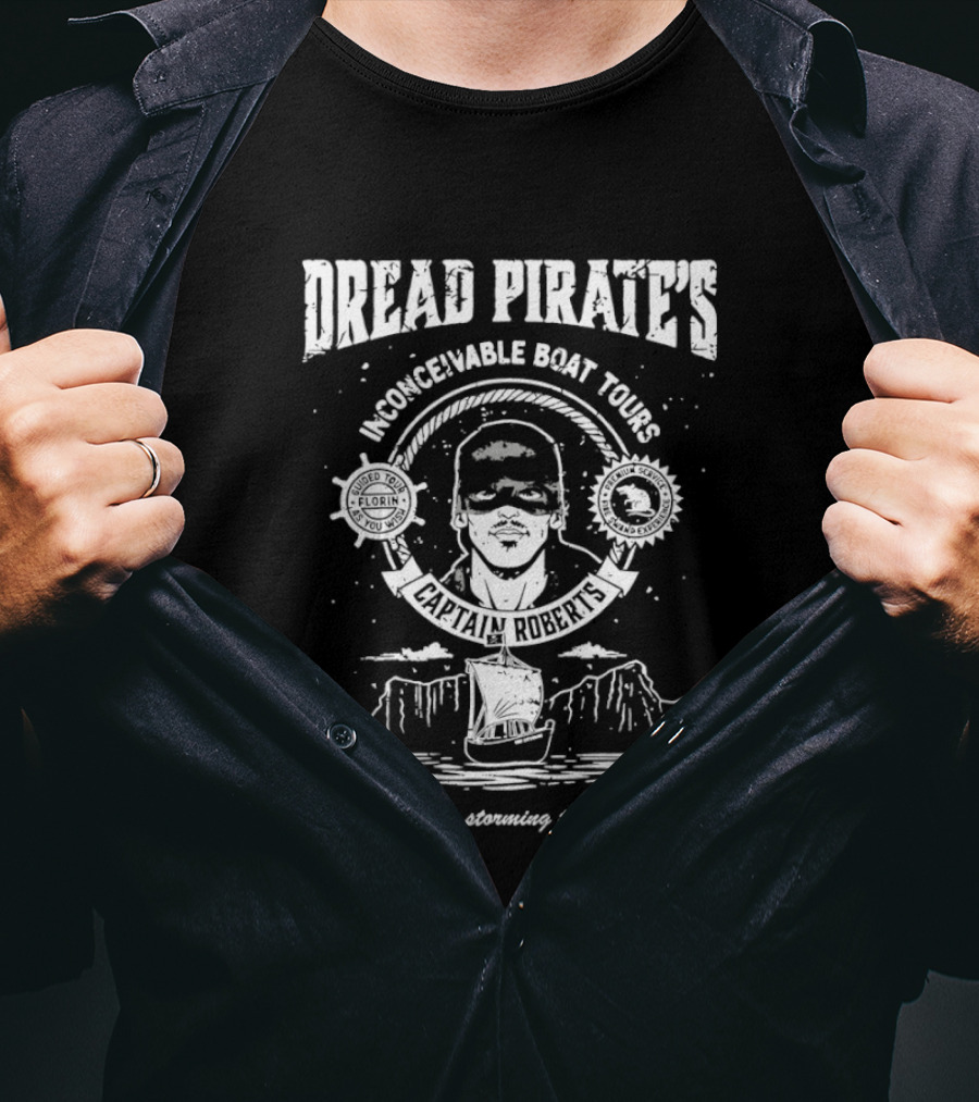 Dread Pirate's Inconceivable Boat Tours Captain Roberts Have Fun Storming The Coast T-Shirt