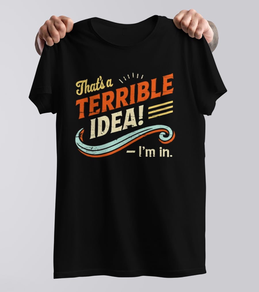 That's A Terrible Idea I'm In Retro Humor Phrase T-Shirt