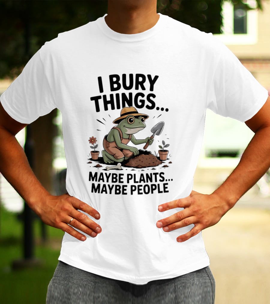 I Bury Things Maybe Plants Maybe People Frog Farmer T-Shirt