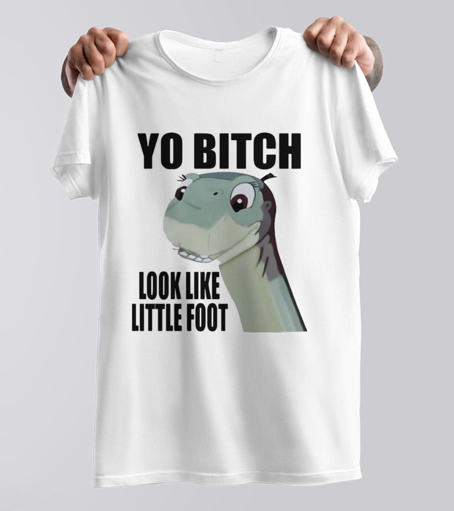 Yo Bitch Look Like Little Foot The Land Before Time T-Shirt