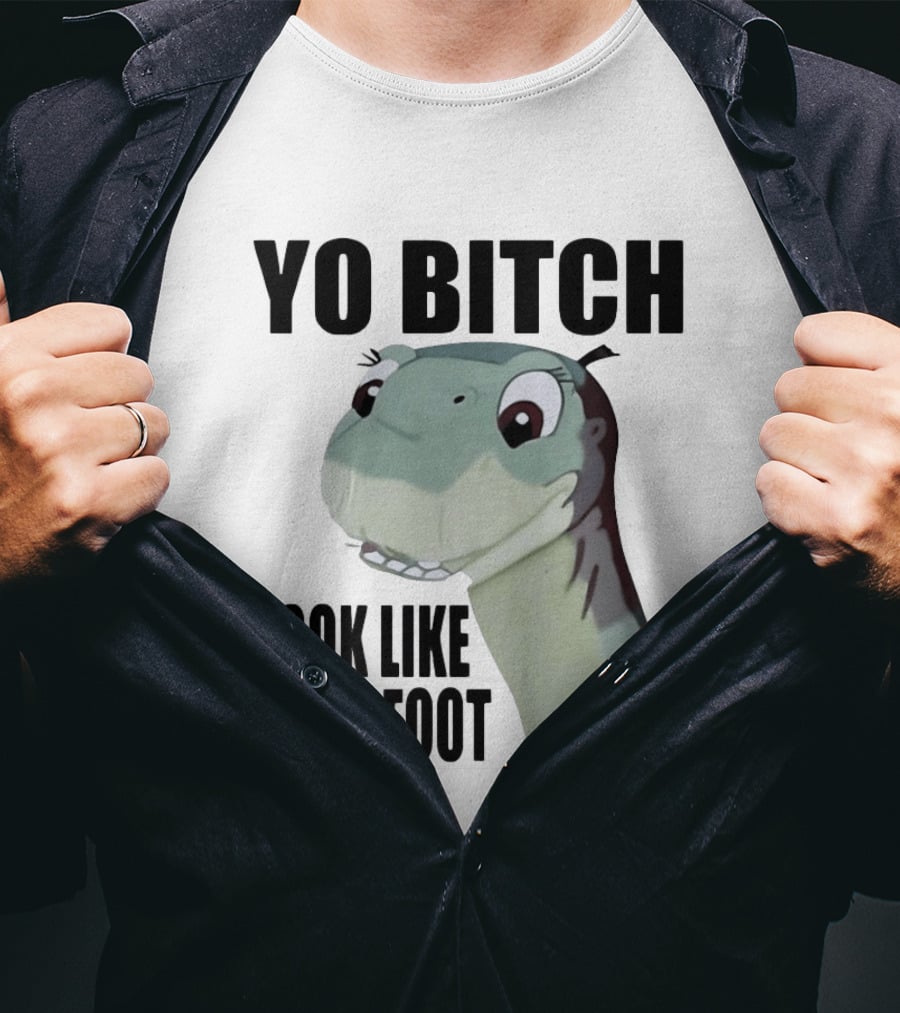 Yo Bitch Look Like Little Foot The Land Before Time T-Shirt