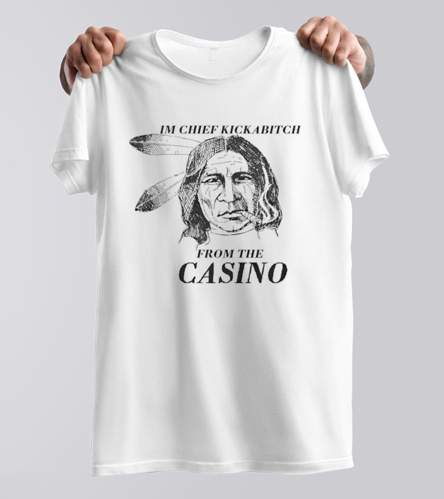 Native American I'm Chief Kickabitch From The Casino T-Shirt