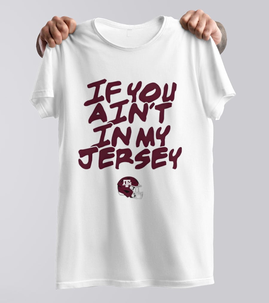 Texas A&M Aggies Helmet If You Ain't In My Jersey T-Shirt