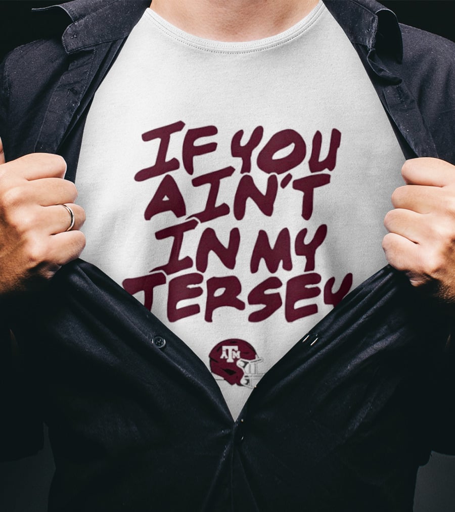 Texas A&M Aggies Helmet If You Ain't In My Jersey T-Shirt