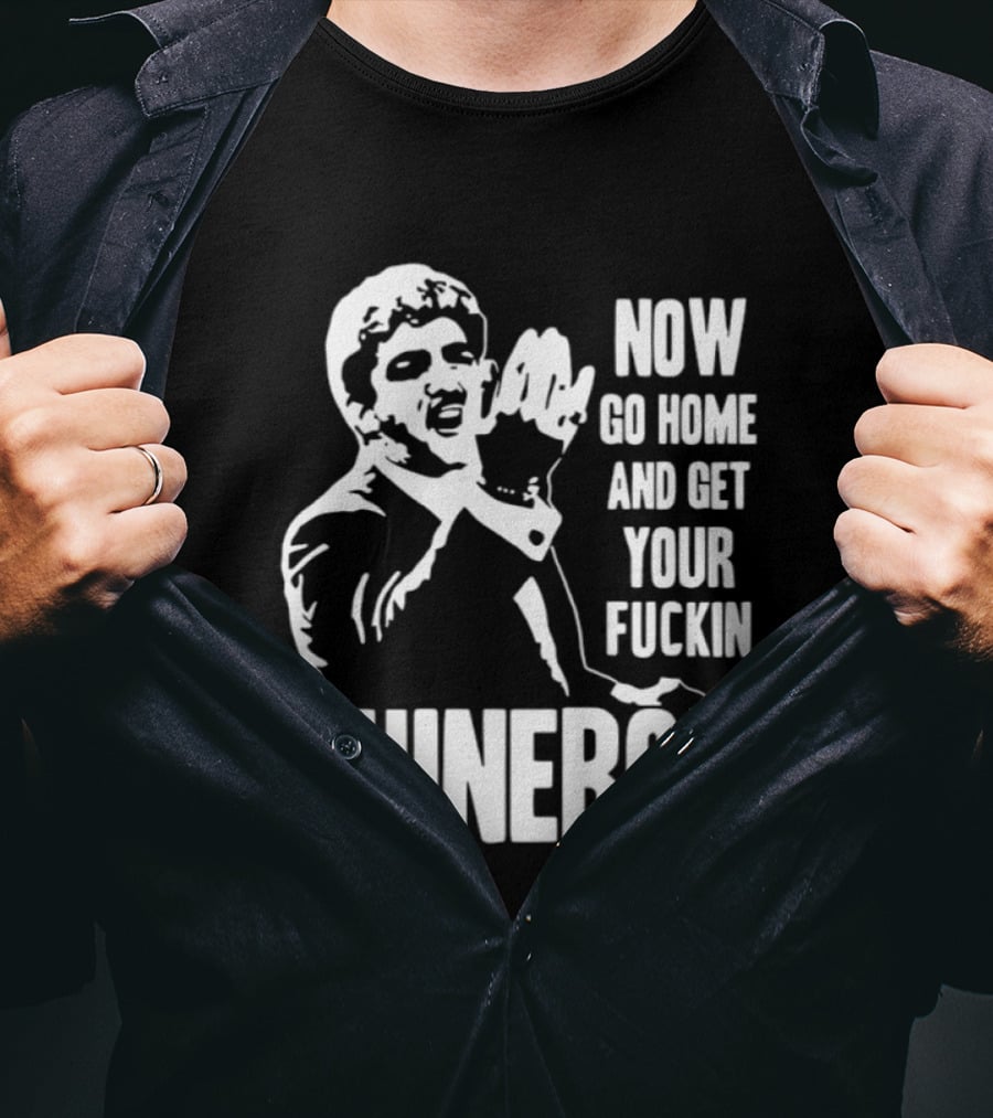 SHINEBOX Now Go Home And Get Your Fuckin T-Shirt