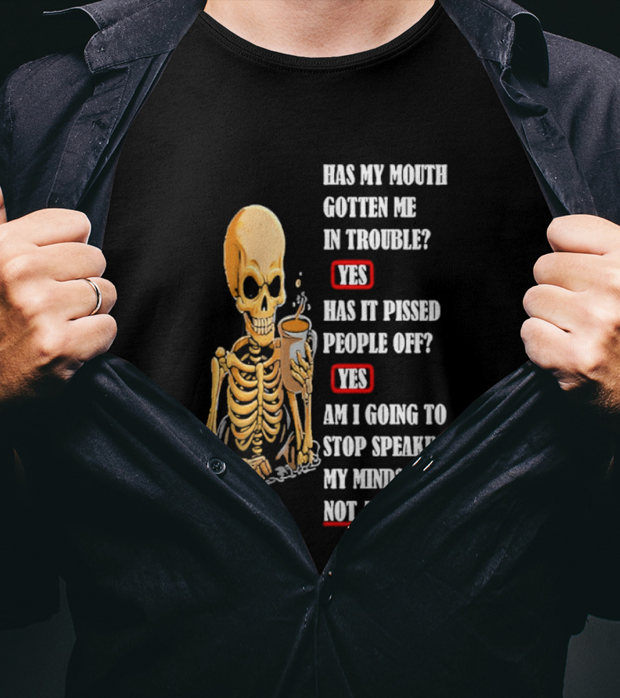 Has My Mouth Gotten Me In Trouble Skeleton Holding With Yes Am I Going To Stop Speaking My Mind Not A Chance T-Shirt