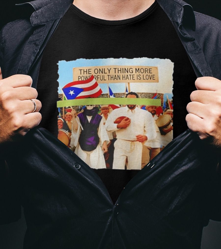 The Only Thing More Powerful Than Hate Is Love Puerto Rico Flag Parade T-Shirt