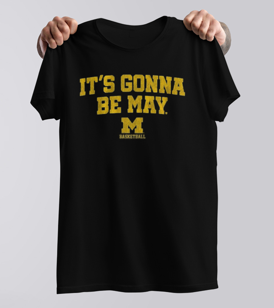 Michigan Basketball It's Gonna Be May Wolverines Fan Gear T-Shirt