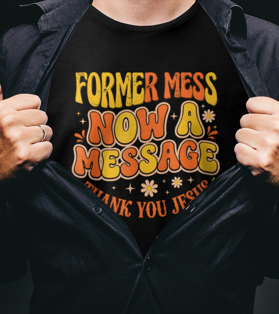 Former Mess Now A Message Thank You Jesus Floral Retro Colorful T-Shirt