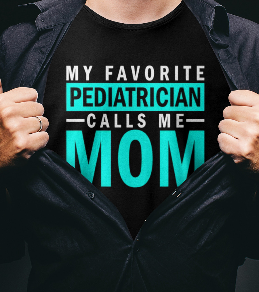 My Favorite Pediatrician Calls Me Mom T-Shirt