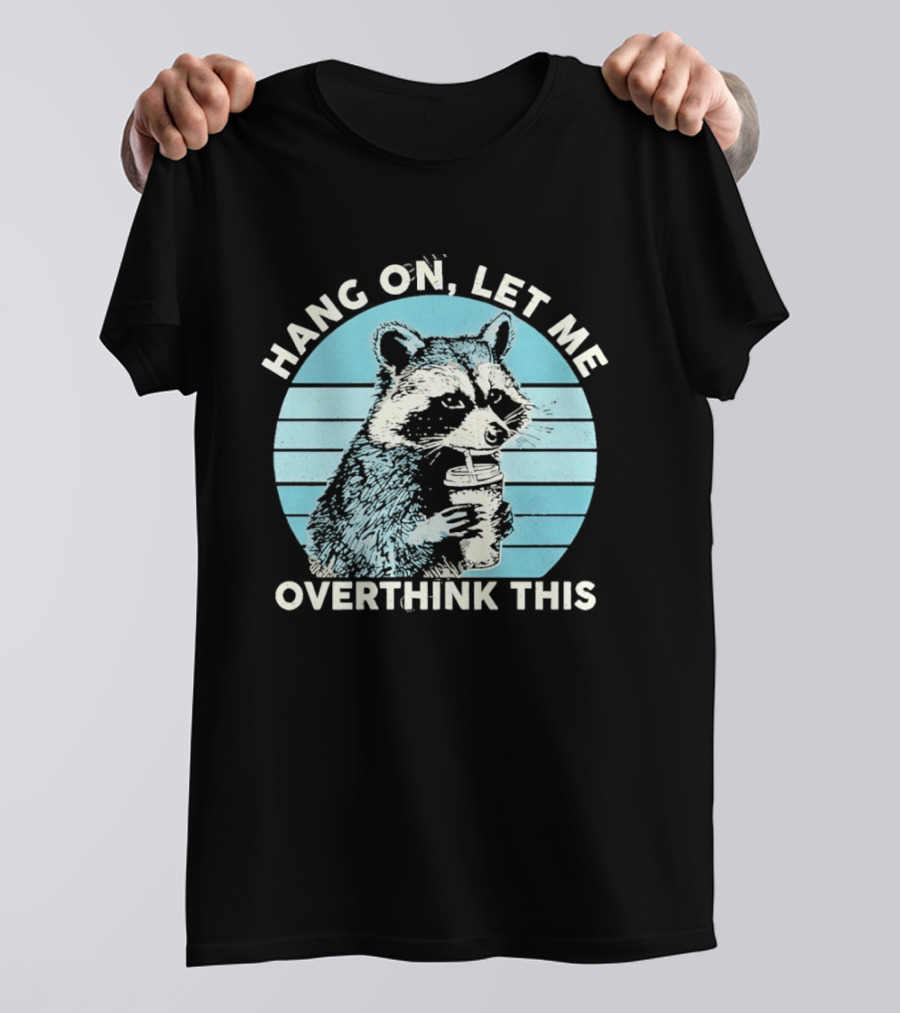 Hang On Let Me Overthink This Coffee Raccoon T-Shirt