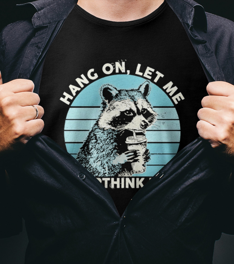 Hang On Let Me Overthink This Coffee Raccoon T-Shirt