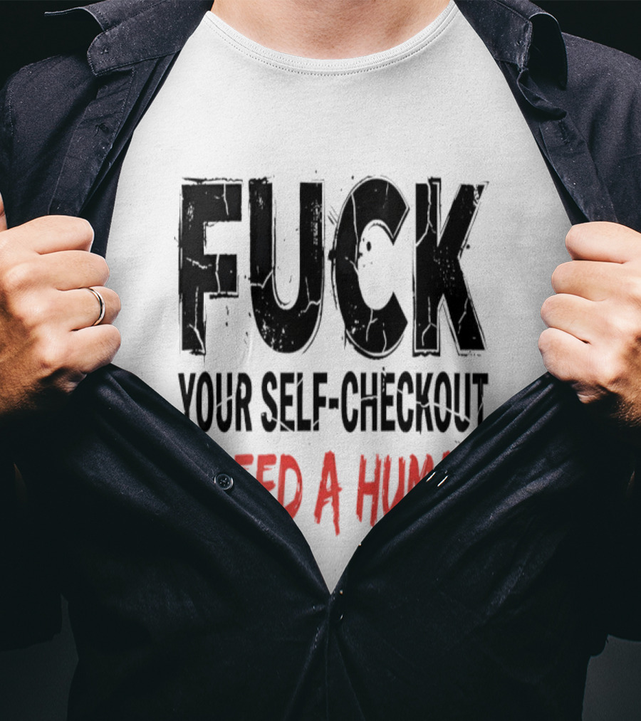 Fuck Your Self Checkout I Need A Human T-Shirt