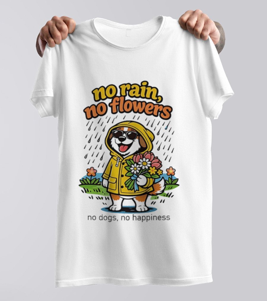No Rain No Flowers No Dogs No Happiness T-Shirt