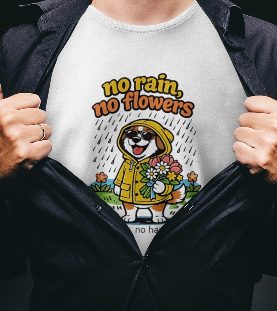 No Rain No Flowers No Dogs No Happiness T-Shirt