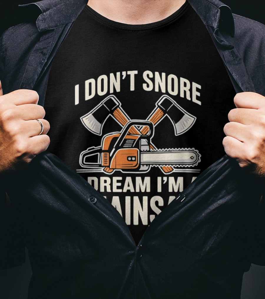 I Don't Snore I Dream I'm A Chainsaw Lumberjack With Crossed Axes T-Shirt