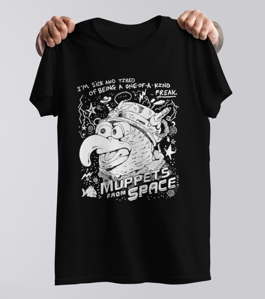 I'm Sick And Tired Of Being A One Of A Kind Freak Muppets From Space T-Shirt
