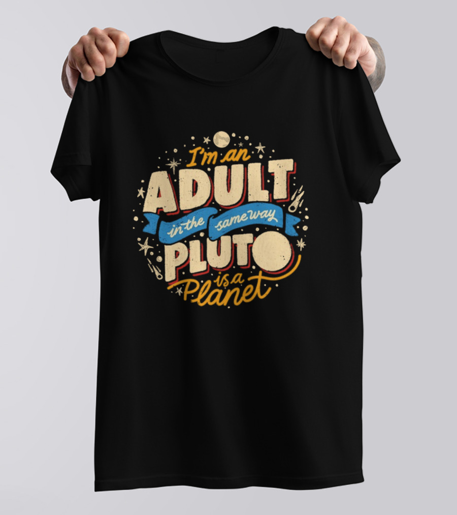 I'm An Adult In The Same Way Pluto Is A Planet T-Shirt