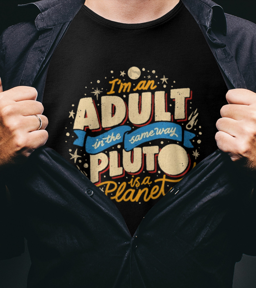 I'm An Adult In The Same Way Pluto Is A Planet T-Shirt
