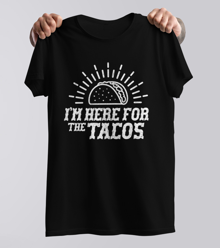 I'm Here For The Tacos Funny Foodie Lover Taco Celebration T-Shirt