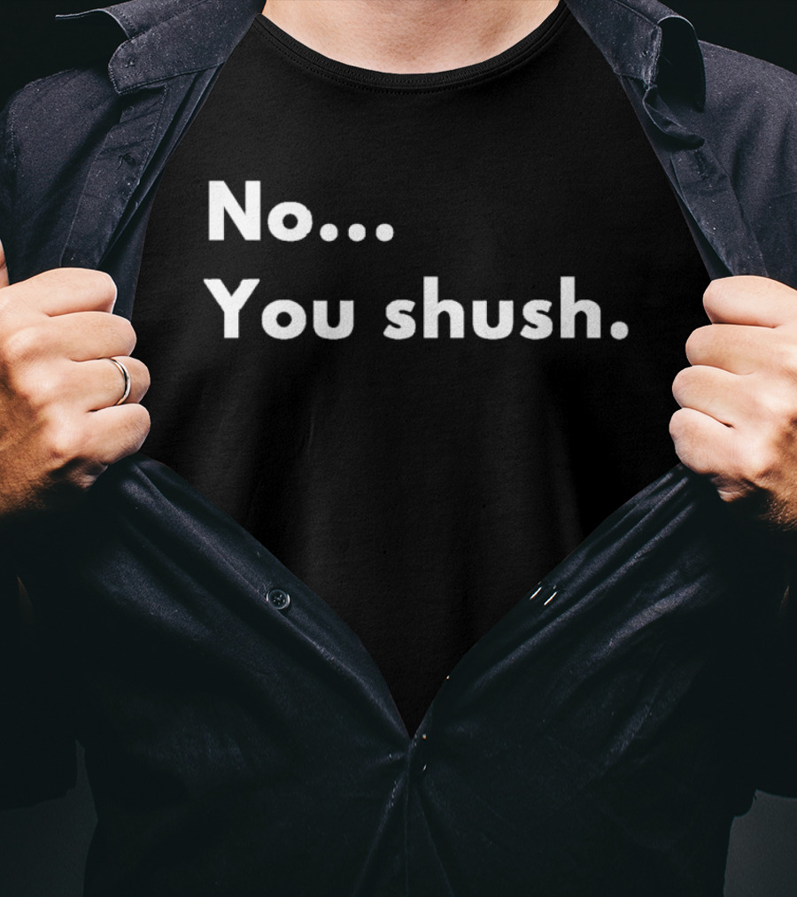 No You Shush Bold Statement Text Humor T-Shirt
