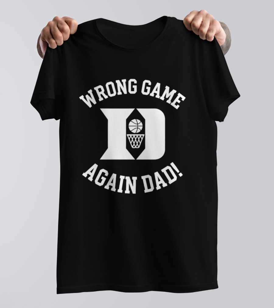 Duke Blue Devils Basketball Wrong Game Again Dad T-Shirt