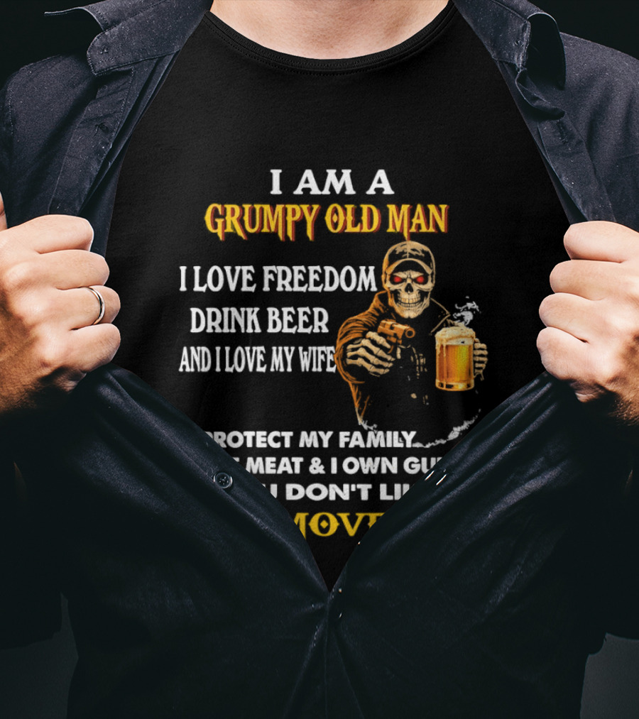 I Am A Grumpy Old Man I Love Freedom Drink Beer And I Love My Wife I Protect My Family I Eat Meat And I Own Guns If You Don't Like It Move T-Shirt