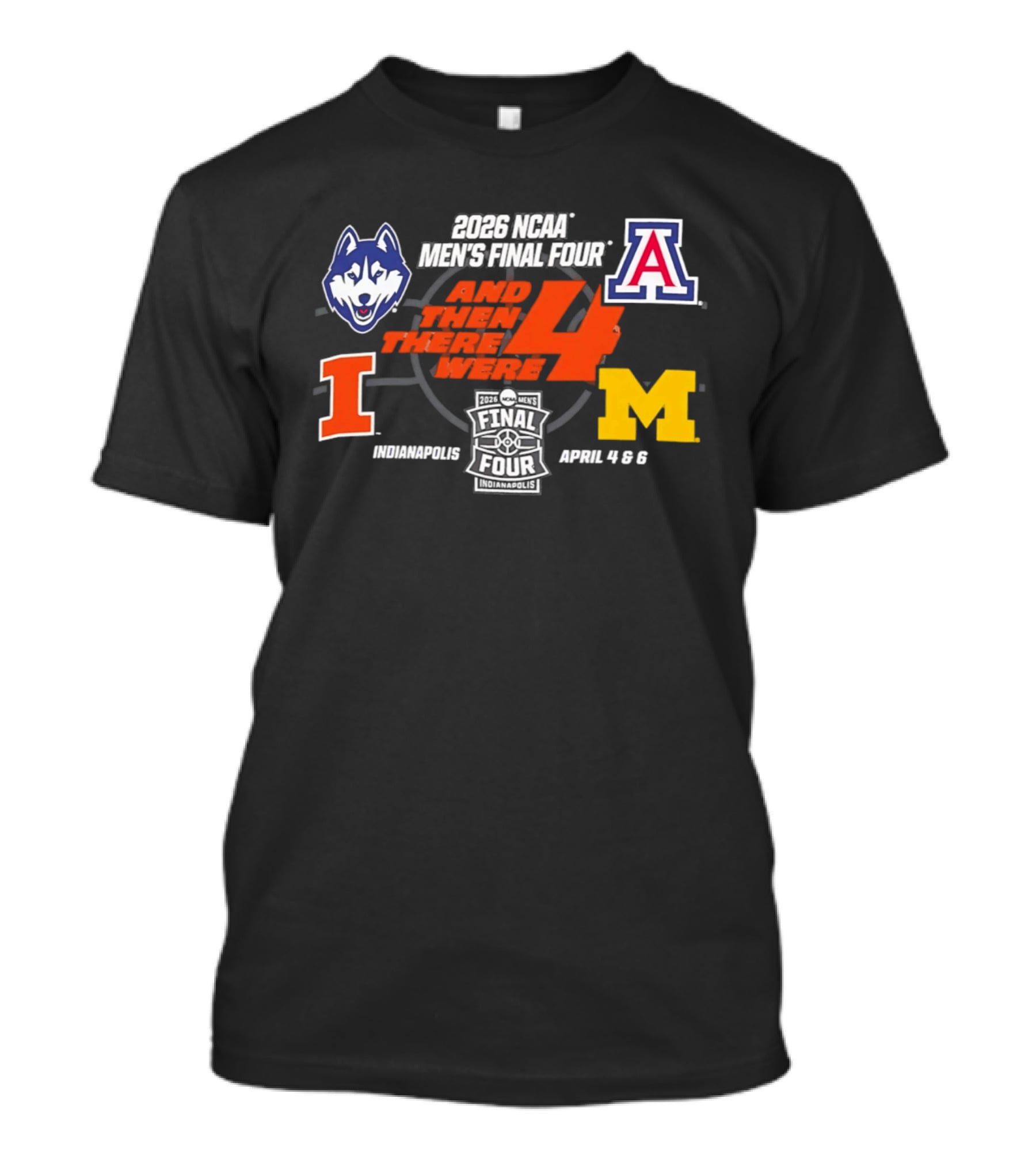 2026 NCAA Men's Final Four And Then There Were 4 April 4 6 Indianapolis UConn Arizona Illinois Michigan T-Shirt
